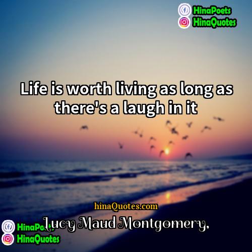 Lucy Maud Montgomery Quotes | Life is worth living as long as